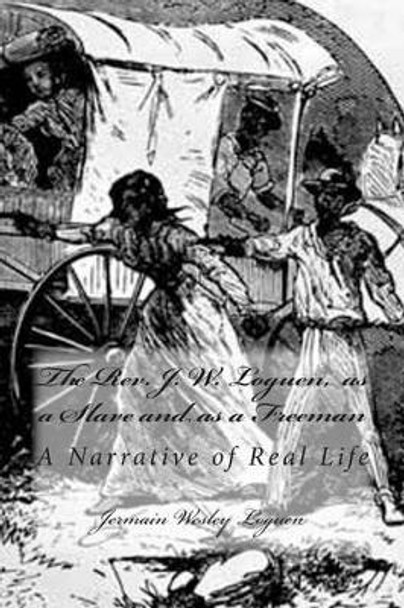 The REV. J. W. Loguen, as a Slave and as a Freeman: A Narrative of Real Life by Jermain Wesley Loguen 9781482314281