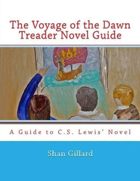 The Voyage of the Dawn Treader Novel Guide by Shan C Gillard 9781484048788