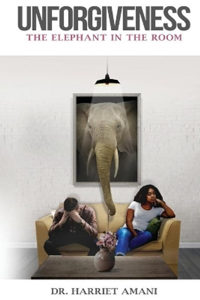 Unforgiveness: The Elephant in the Room by Harriet Amani 9781777463700