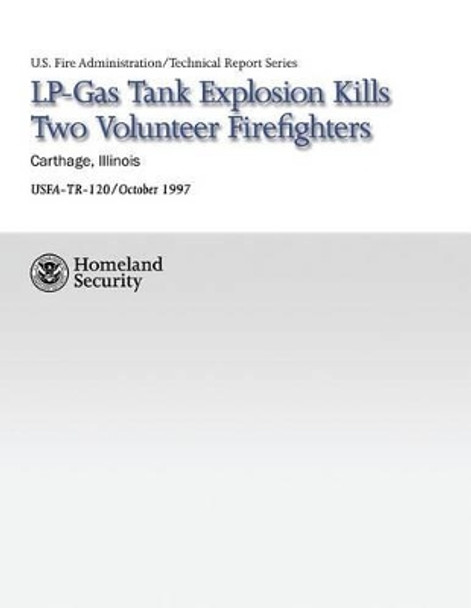 LP-Gas Tank Explosion Kills Two Volunteer Firefighters by U S Fire Administration 9781484190159