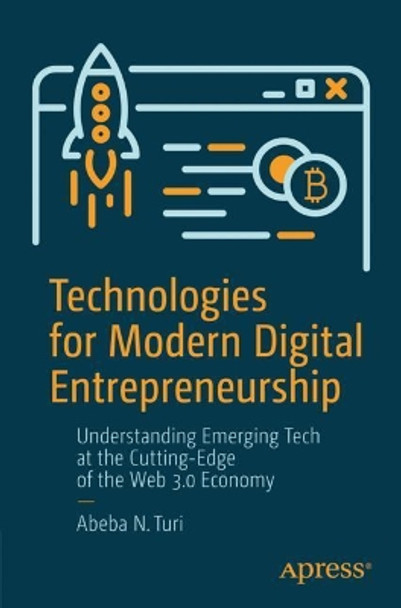 Technologies for Modern Digital Entrepreneurship: Understanding Emerging Tech at the Cutting-Edge of the Web 3.0 Economy by Abeba N. Turi 9781484260043