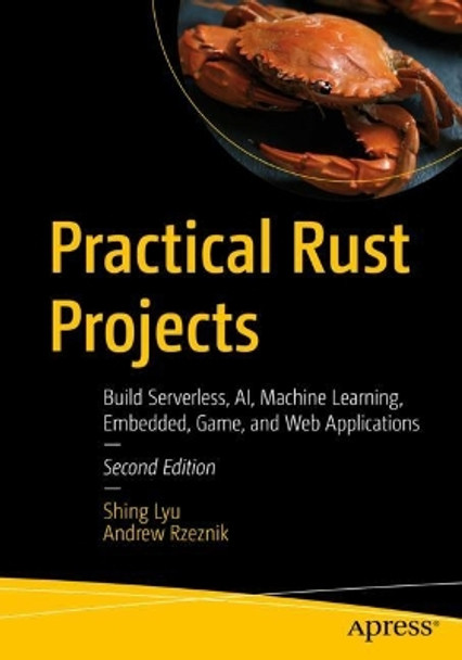 Practical Rust Projects: Build Serverless, AI, Machine Learning, Embedded, Game, and Web Applications by Shing Lyu 9781484293300