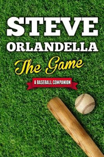 The Game: A Baseball Companion by Steve Orlandella 9781484808924