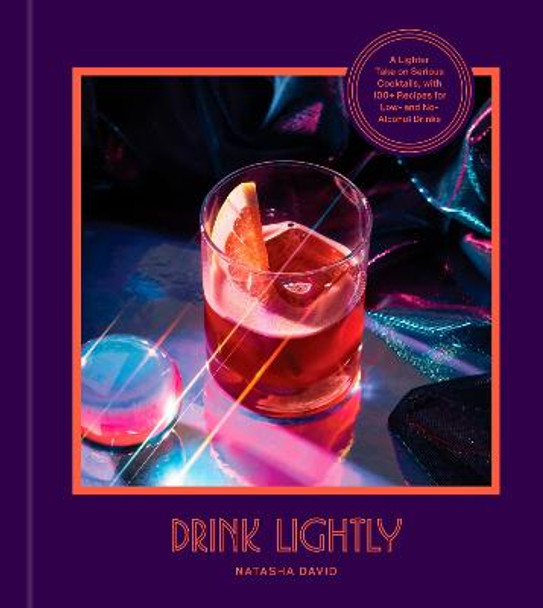 Drink Lightly: A Lighter Take on Serious Cocktails, with 100+ Recipes for Low- and No-Alcohol Drinks by Natasha David