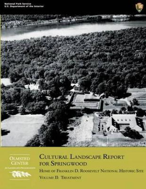 Cultural Landscape Report for Springwood: Volume II- Treatment: Home of Franklin D. Roosevelt National Historic Site by U S Department O National Park Service 9781484157046