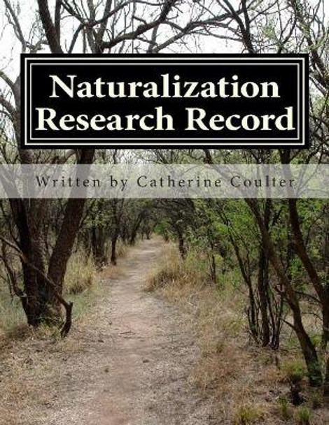 Naturalization Research Record: A Family Tree Research Workbook by Catherine Coulter 9781484970263