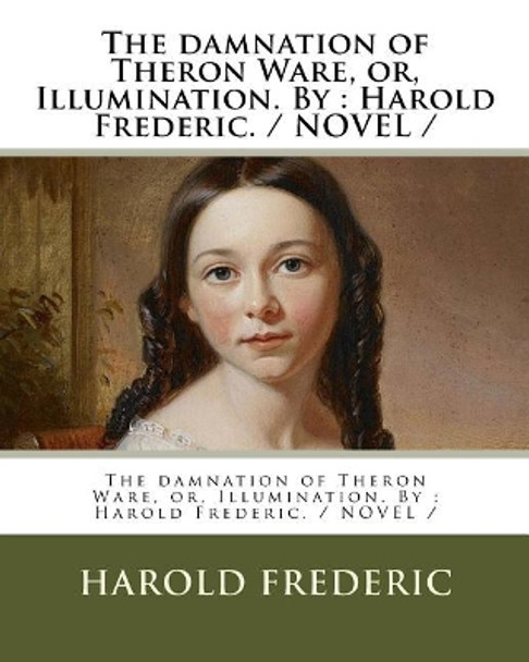 The damnation of Theron Ware, or, Illumination. By: Harold Frederic. / NOVEL / by Harold Frederic 9781976531927