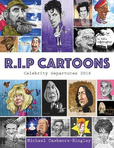 R.I.P. Cartoons: Celebrity Departures 2016 by Michael Cashmore-Hingley 9781977699770