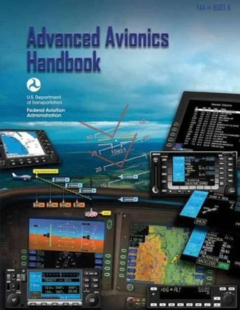 Advanced Avionics Handbook (FAA-H-8083-6) by Federal Aviation Administration 9781490414768