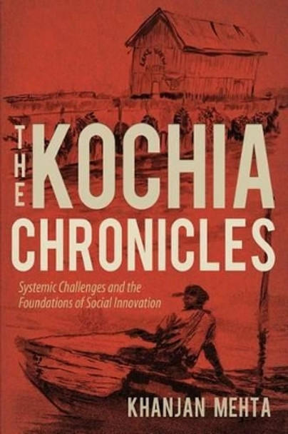 The Kochia Chronicles: Systemic Challenges and the Foundations of Social Innovation by Khanjan Mehta 9781490977911