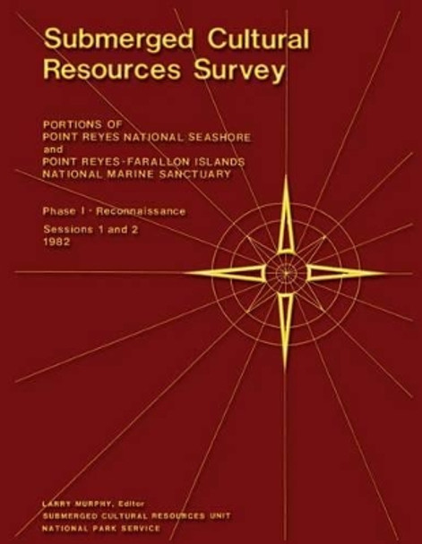 Submerged Cultural Resources Survey: Portions of Point Reyes National Seashore and Point Reyes-Farallon Islands National Marine Sanctuary by National Park Service 9781491030479