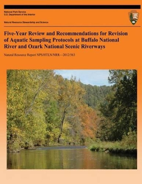 Five-Year Review and Recommendations for Revision of Aquatic Sampling Protocols at Buffalo National River and Ozark National Scenic Riverways by D E Bowles 9781492355762