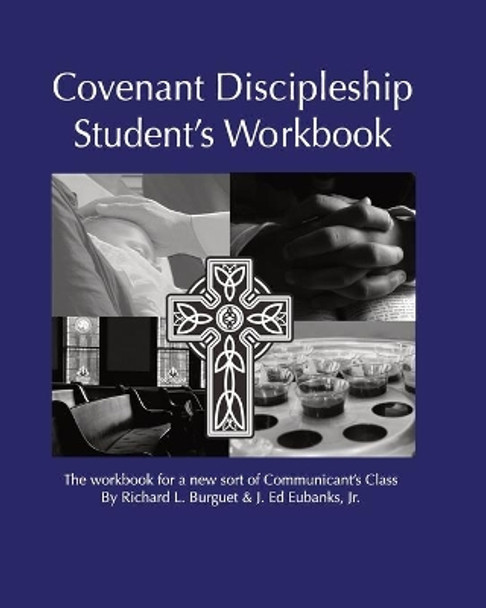 Covenant Discipleship Student's Workbook: The Workbook for a New Sort of Communicants' Class by Richard L Burguet 9781937063016