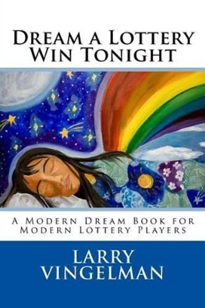 Dream a Lottery Win Tonight: A Modern Dream Book for Modern Lottery Players by Larry Vingelman 9781493554065