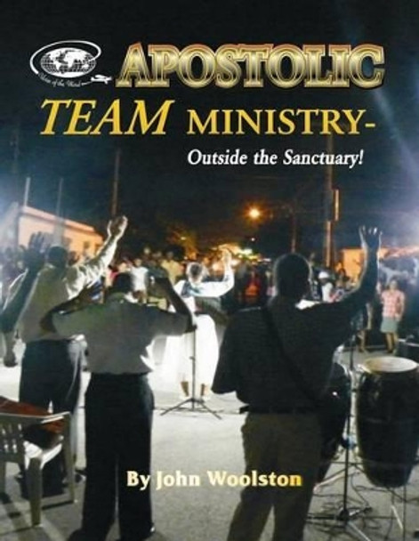 Apostolic Team Ministry - Outside the Sanctuary by John Woolston 9781493589036