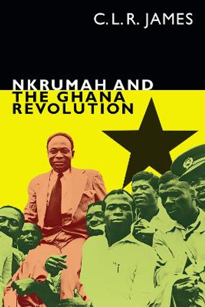 Nkrumah and the Ghana Revolution by C. L. R. James