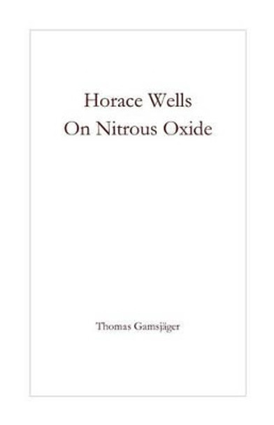 Horace Wells - On Nitrous Oxide by Thomas Gamsjager 9781493660230