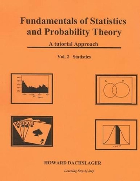 Fundamentals of Statistics and Probability Theory: A Tutorial Approach Vol 2 Statistics by Howard L Dachslager Ph D 9781493793457