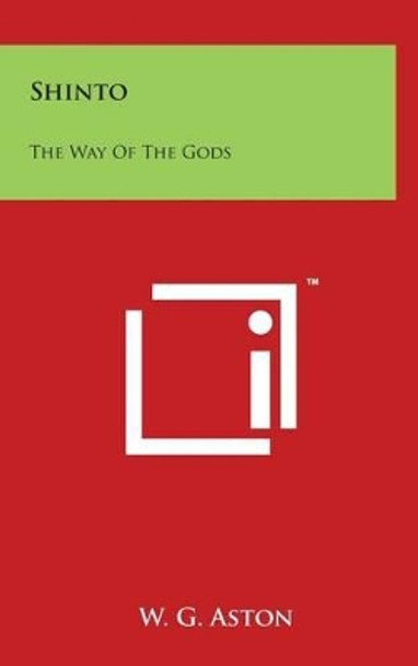 Shinto: The Way Of The Gods by W G Aston 9781494155285