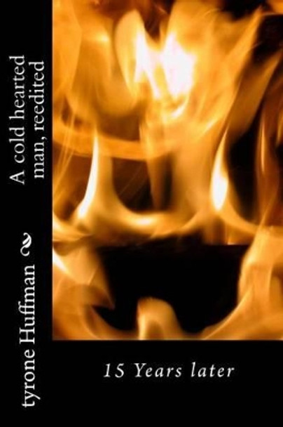 A cold hearted man, reedited: Years later by Tyrone Likeith Huffman 9781494289546