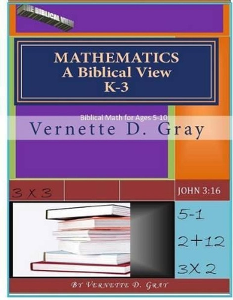 Mathematics: A Biblical View by Vernette D Gray 9781480224179