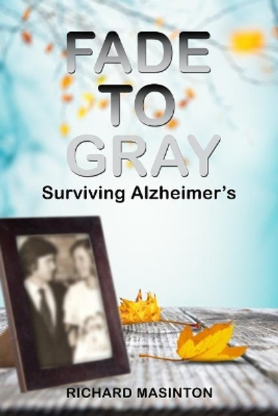 Fade to Gray: Surviving Alzheimer's by Richard Masinton 9781480986909