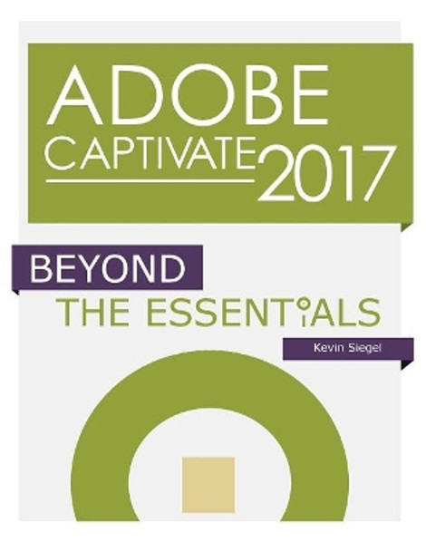 Adobe Captivate 2017: Beyond The Essentials by Kevin Siegel 9781944607166