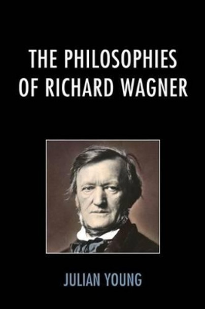 The Philosophies of Richard Wagner by Julian Young 9780739199923