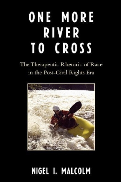 One More River to Cross: The Therapeutic Rhetoric of Race in the Post-Civil Rights Era by Nigel I. Malcolm 9780761839606