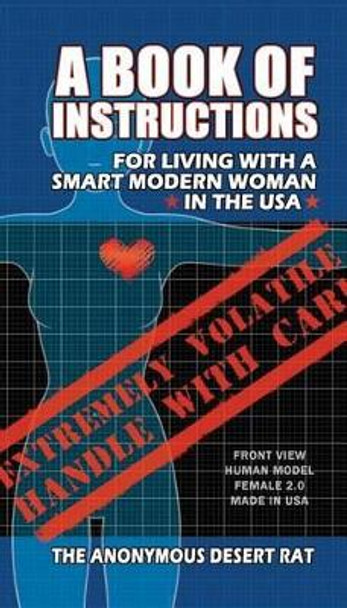 A Book of Instructions for Living with a Modern Woman in the USA by The Anonymous Desert Rat 9781944322106