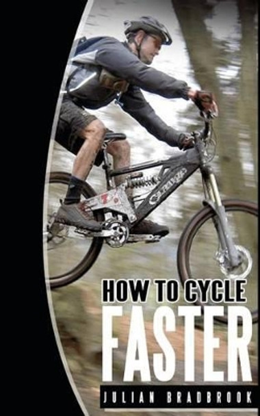 How To Cycle Faster: Run Cycle Swim by Julian Bradbrook 9781480150355