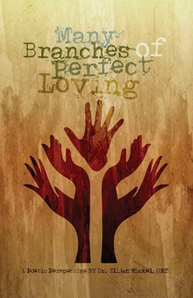 Many Branches of Perfect Loving: A Poetic Perspective by Crt Elijah Mickel 9781480946897