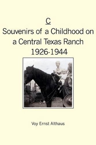 C -- Souvenirs of a Childhood on a Central Texas Ranch, 1926-1944 by Voy Ernst Althaus 9781419677663