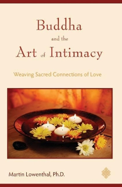 Buddha and the Art of Intimacy: Weaving Sacred Connections of Love by Martin Lowenthal 9781439237366