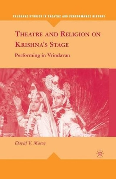 Theatre and Religion on Krishna's Stage: Performing in Vrindavan by D. Mason 9781349379071