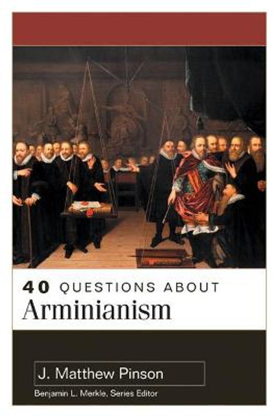 40 Questions about Arminianism by J Pinson