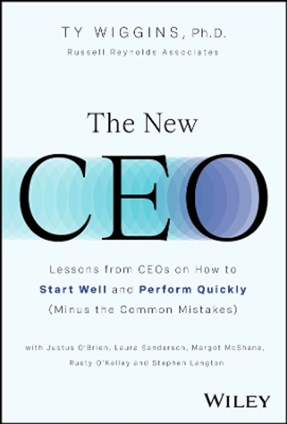 The New CEO: Lessons from CEOs on How to Start Well and Perform Quickly (Minus the Common Mistakes) by Ty Wiggins 9781394244348