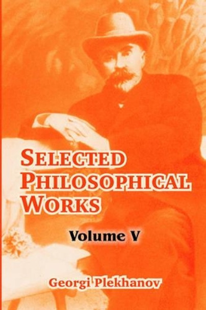 Selected Philosophical Works: Volume V by Georgii Valentinovich Plekhanov 9781410213884