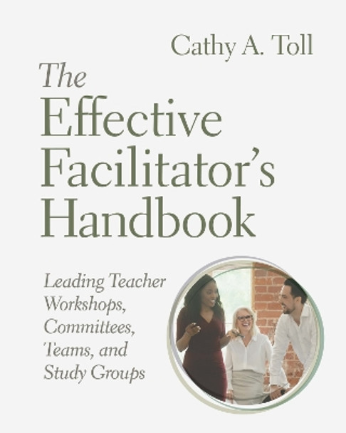 The Effective Facilitator's Handbook: Leading Teacher Workshops, Committees, Teams, and Study Groups by Cathy A. Toll 9781416631699