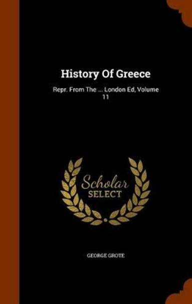 History of Greece: Repr. from the ... London Ed, Volume 11 by George Grote 9781346287676