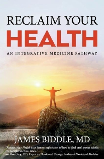 Reclaim Your Health: An Integrative Medicine Pathway by James Biddle MD 9781945446276