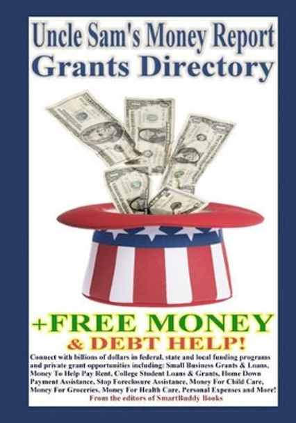 Uncle Sam's Money Report Grants Directory + Free Money & Debt Help! by The Editors of Smartbuddy Books 9781450568678