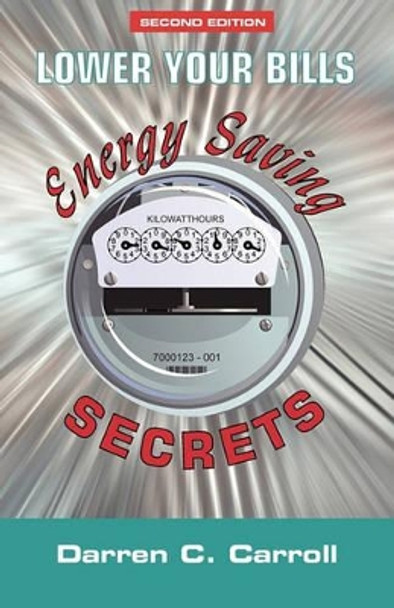 Lower Your Bills: Energy Saving Secrets by Darren C Carroll 9781451521924