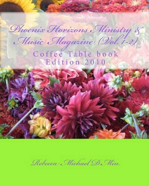 Phoenix Horizons Ministry & Music Magazine - (Vol. 1-2): Coffee Table book 2010 Edition by Rebecca Michael D Min 9781451586190