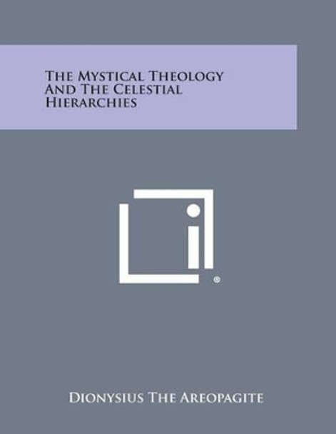 The Mystical Theology and the Celestial Hierarchies by Dionysius the Areopagite 9781258996222