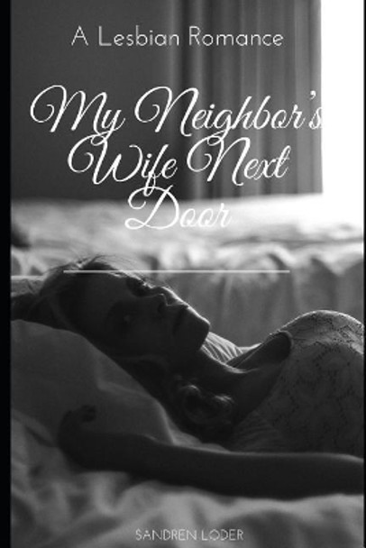 My Neighbor's Wife Next Door: A Lesbian Romance by Sandren Loder 9781098929909