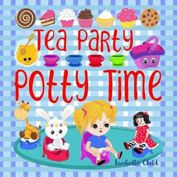 Tea Party Potty Time: Potty Training Books for Toddlers Girls with a Princess Potty Training Chart. by Isabelle Child 9781099307096