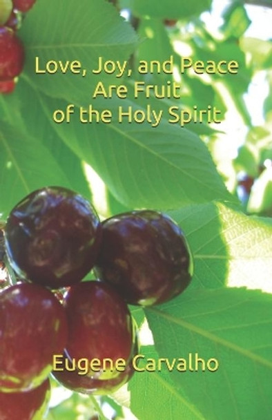 Love, Joy and Peace Are Fruit of the Spirit by Eugene Carvalho 9781099444562