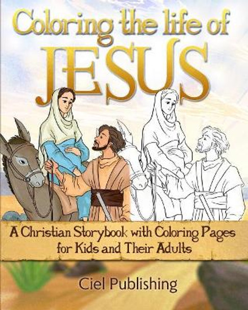 Coloring The Life of Jesus: A Christian Storybook with Coloring Pages for Kids and Their Adults by Ciel Publishing 9781099868757
