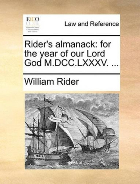 Rider's Almanack: For the Year of Our Lord God M.DCC.LXXXV. by William Rider 9781140994244